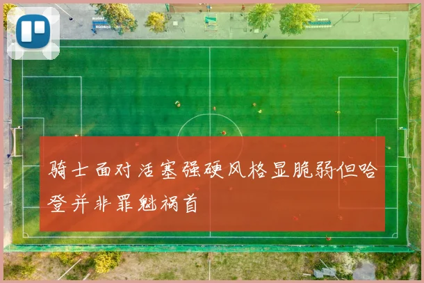 骑士面对活塞强硬风格显脆弱但哈登并非罪魁祸首
