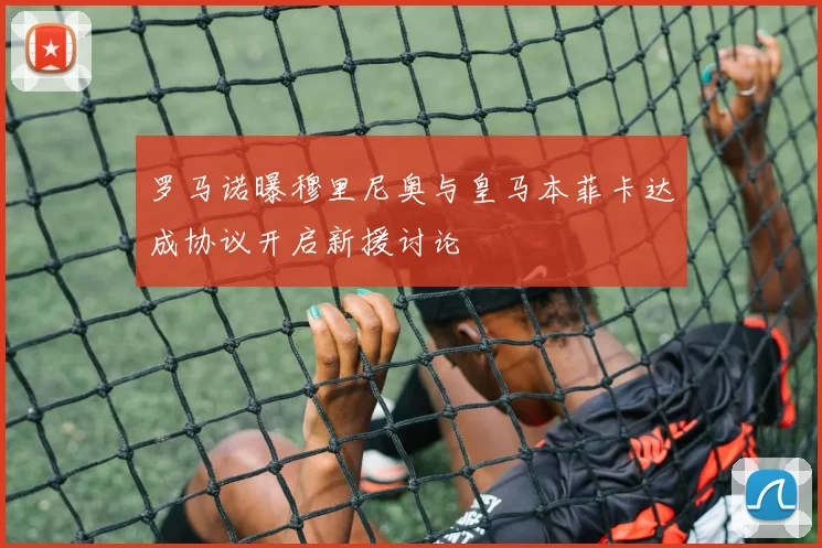 罗马诺曝穆里尼奥与皇马本菲卡达成协议开启新援讨论